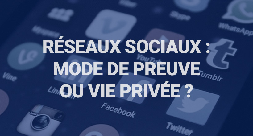 Réseaux sociaux : mode de preuve ou vie privée