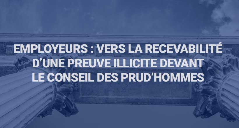 Employeurs : vers la recevabilité d’une preuve illicite devant le Conseil des Prud’hommes